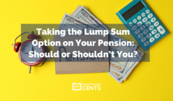 Taking the Lump Sum Option on Your Pension: Should or Shouldn’t You?