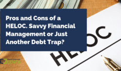 Pros and Cons of a HELOC. Savvy Financial Management or Just Another Debt Trap?