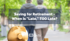 Saving for Retirement - When Is "Late," TOO Late?