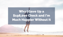 Why I Gave Up a $198,000 Check and I'm Much Happier Without It