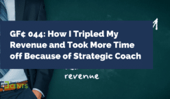 GF¢ 044: How I Tripled My Revenue and Took More Time off Because of Strategic Coach