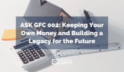 ASK GFC 002: Keeping Your Own Money and Building a Legacy for the Future