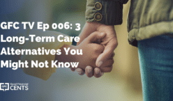 GFC TV Ep 006: 3 Long-Term Care Alternatives You Might Not Know