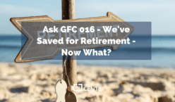 Ask GFC 016 - We've Saved for Retirement - Now What?