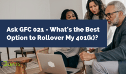 Ask GFC 021 - What's the Best Option to Rollover My 401(k)?