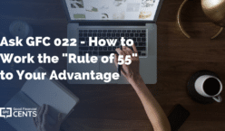 Ask GFC 022 – How to Work the “Rule of 55” to Your Advantage