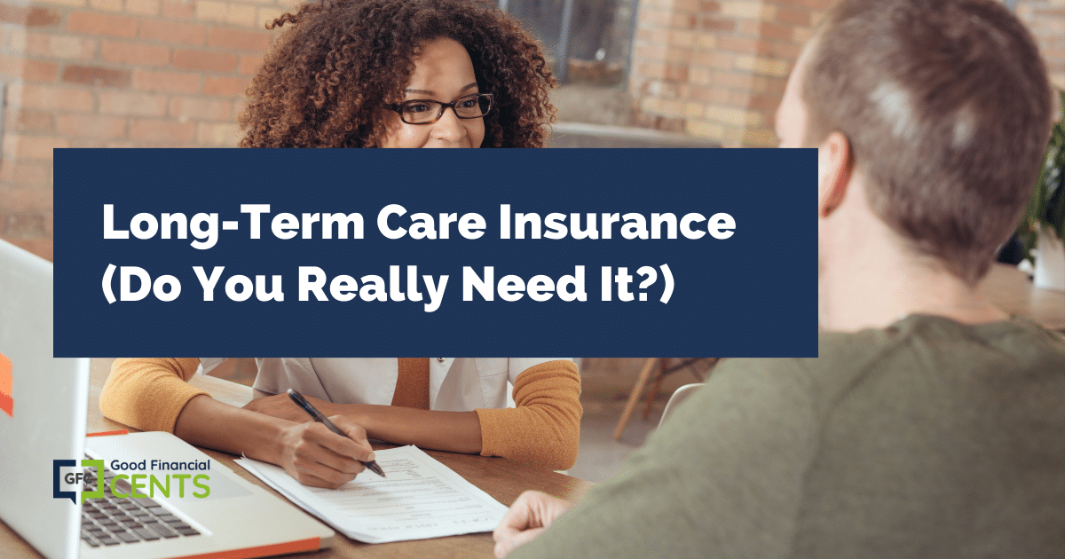 Long Term Care Insurance (Should You Buy It?) | Good Financial Cents